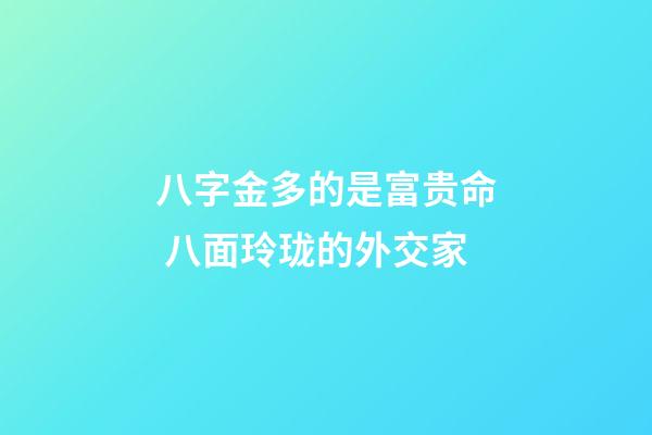 八字金多的是富贵命 八面玲珑的外交家